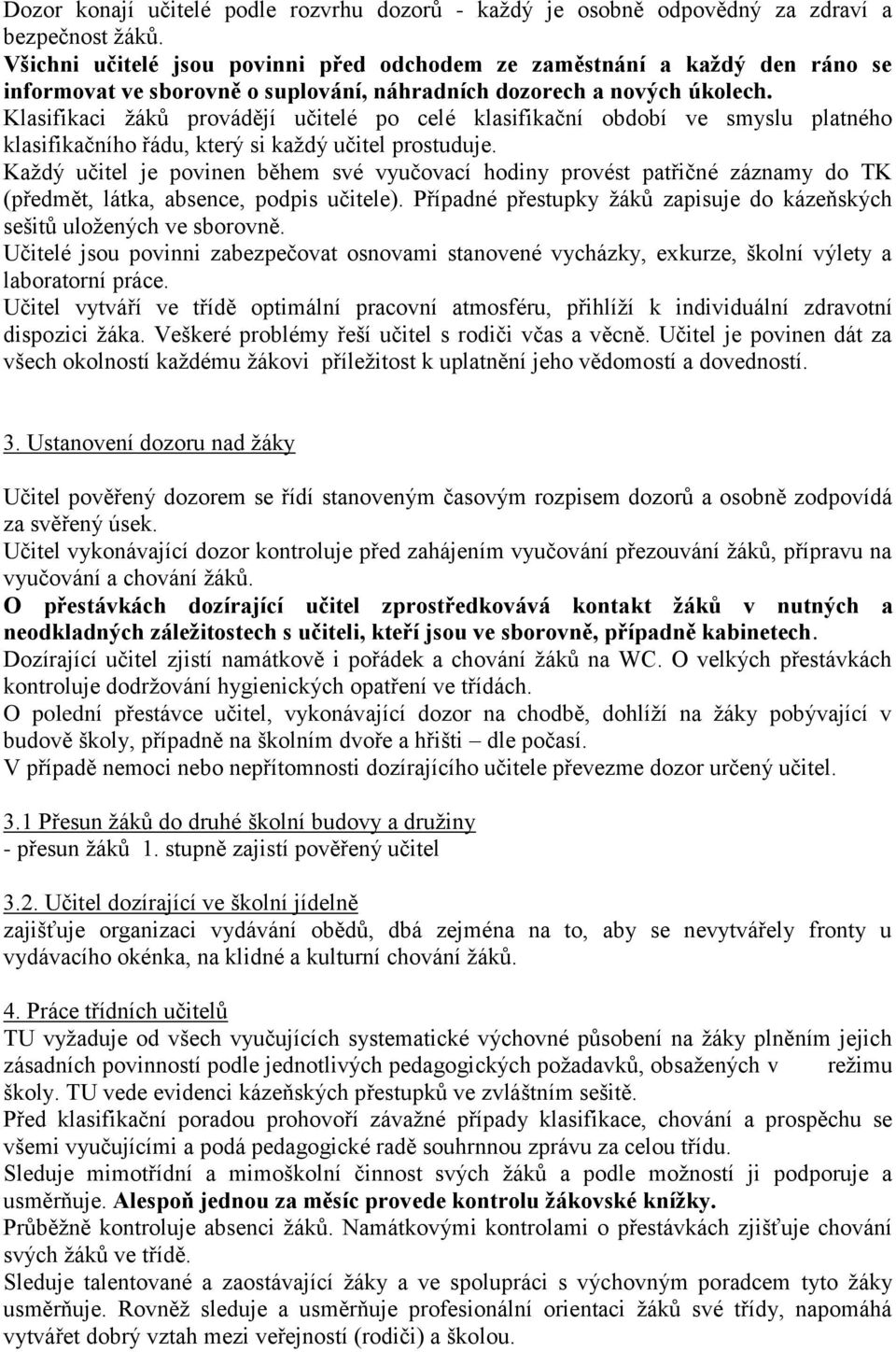 Klasifikaci žáků provádějí učitelé po celé klasifikační období ve smyslu platného klasifikačního řádu, který si každý učitel prostuduje.