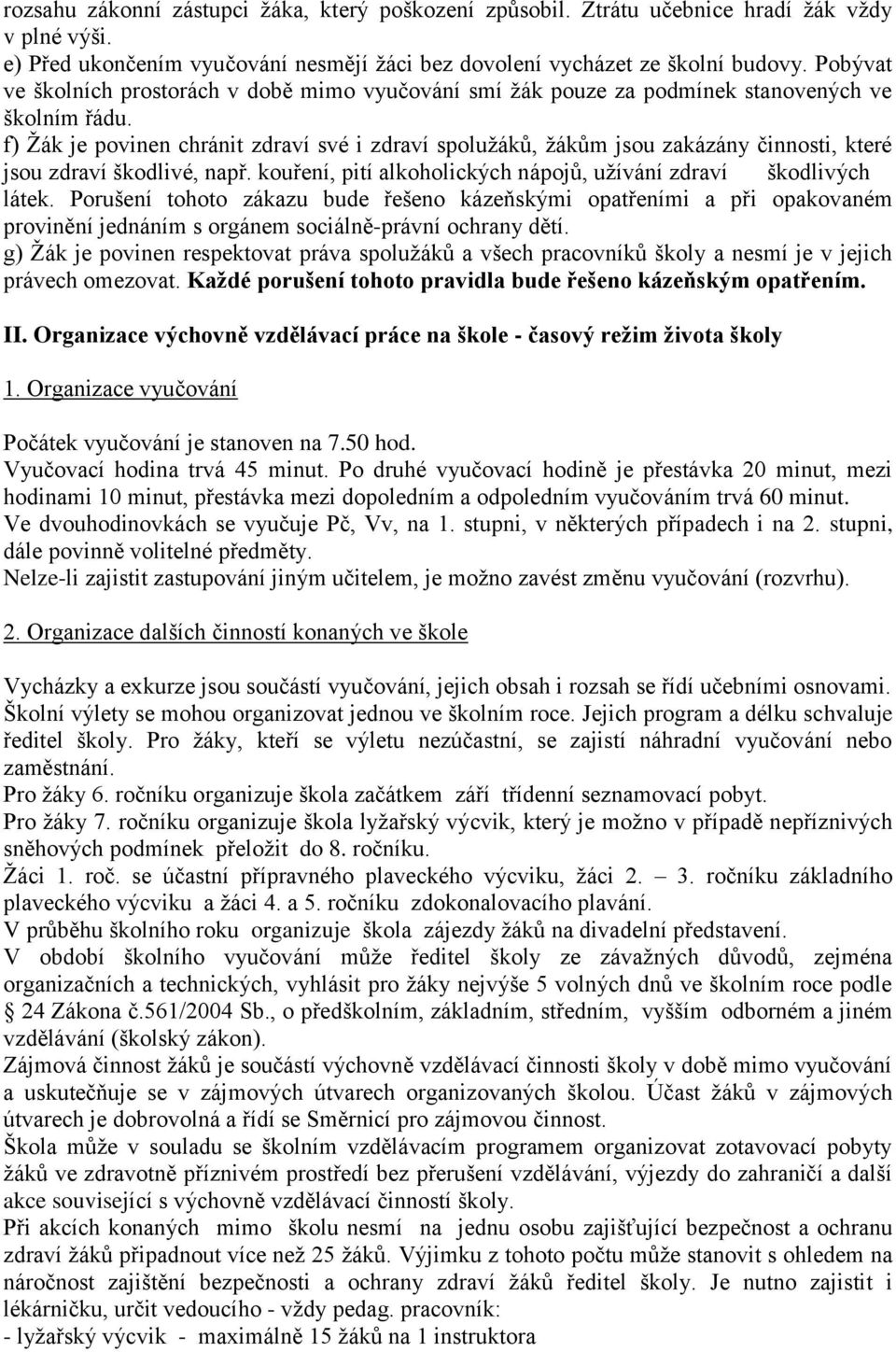 f) Žák je povinen chránit zdraví své i zdraví spolužáků, žákům jsou zakázány činnosti, které jsou zdraví škodlivé, např. kouření, pití alkoholických nápojů, užívání zdraví škodlivých látek.