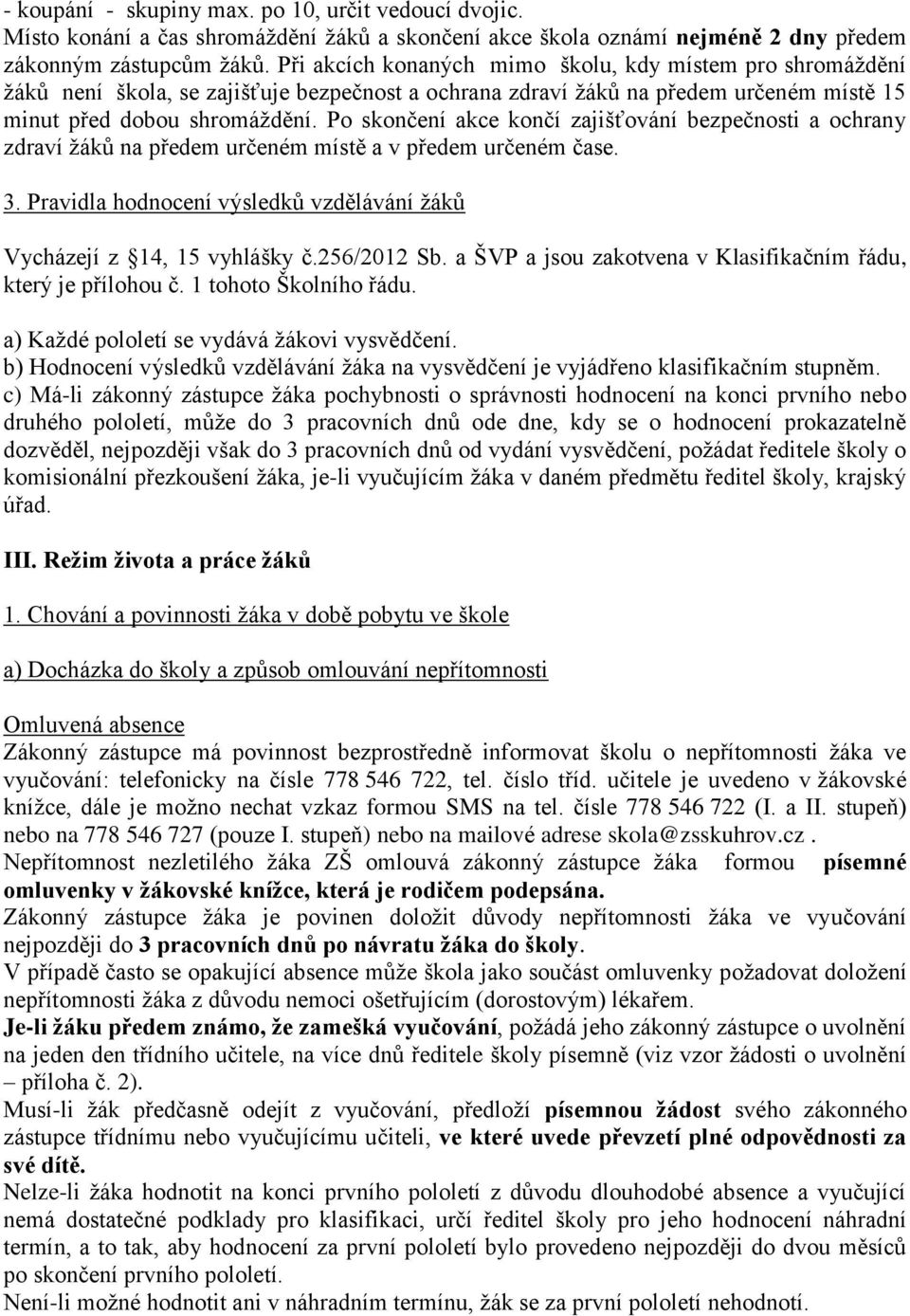 Po skončení akce končí zajišťování bezpečnosti a ochrany zdraví žáků na předem určeném místě a v předem určeném čase. 3. Pravidla hodnocení výsledků vzdělávání žáků Vycházejí z 14, 15 vyhlášky č.