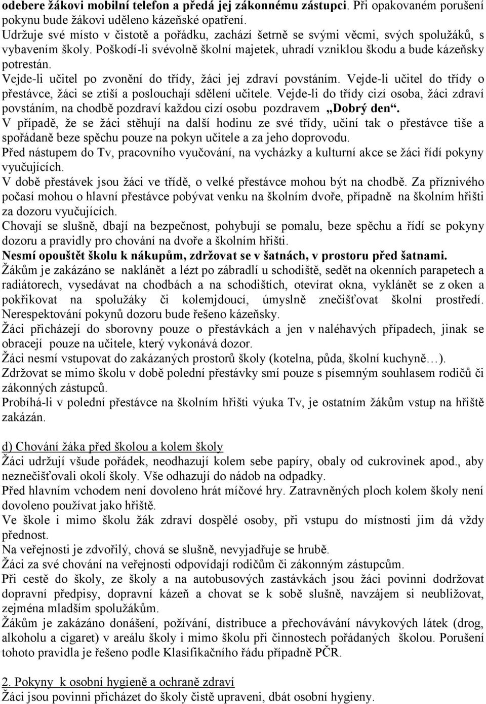 Vejde-li učitel po zvonění do třídy, žáci jej zdraví povstáním. Vejde-li učitel do třídy o přestávce, žáci se ztiší a poslouchají sdělení učitele.