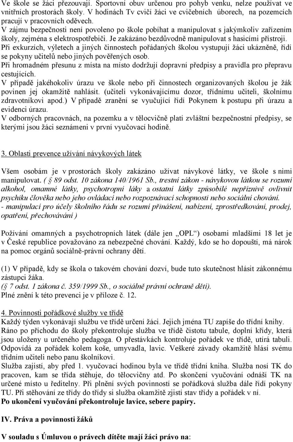 V zájmu bezpečnosti není povoleno po škole pobíhat a manipulovat s jakýmkoliv zařízením školy, zejména s elektrospotřebiči. Je zakázáno bezdůvodně manipulovat s hasicími přístroji.