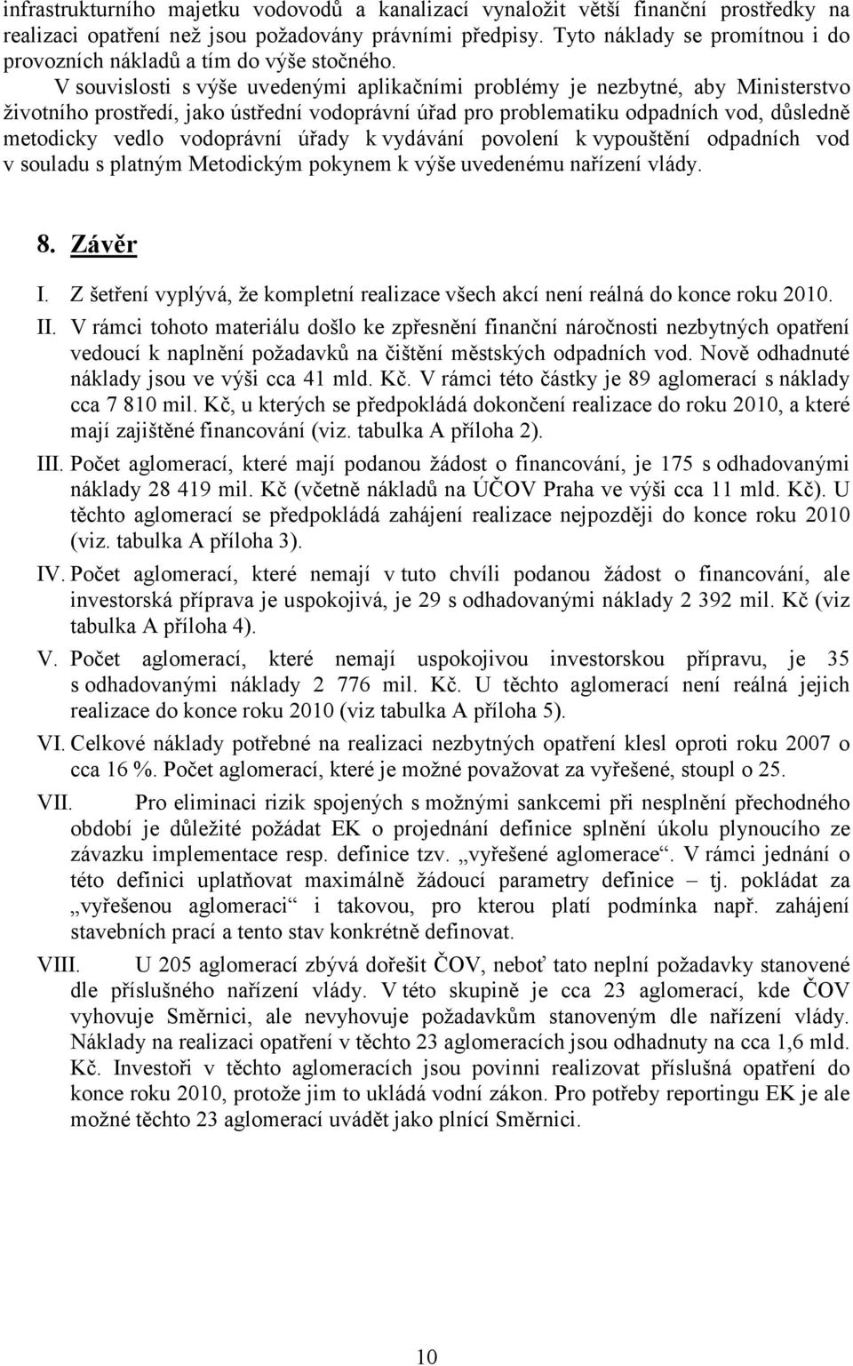 V souvislosti s výše uvedenými aplikačními problémy je nezbytné, aby Ministerstvo životního prostředí, jako ústřední vodoprávní úřad pro problematiku odpadních vod, důsledně metodicky vedlo