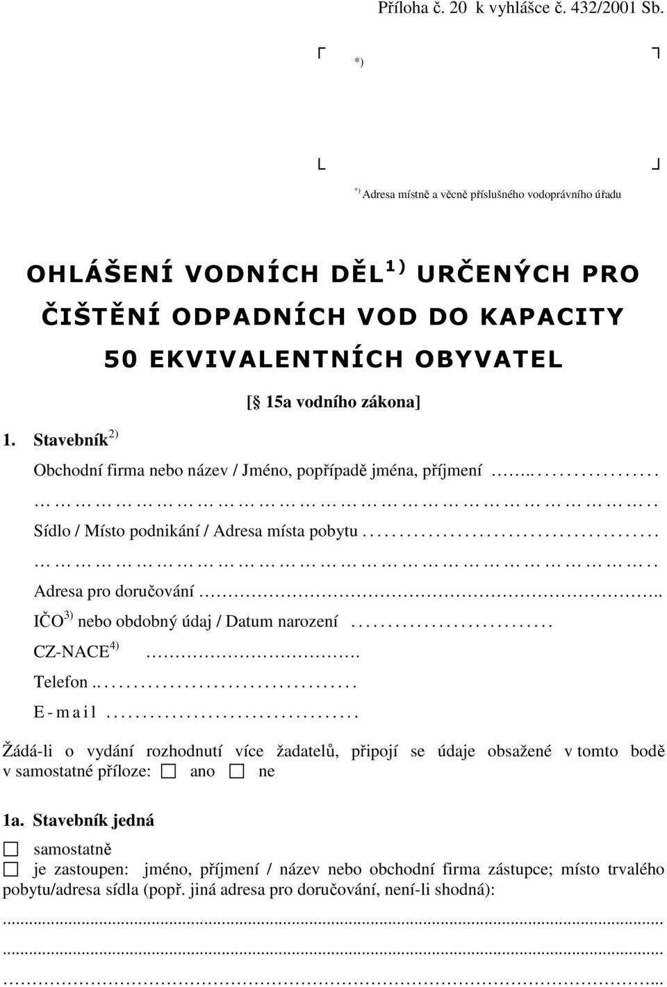 ........................................ Adresa pro doručování.. IČO 3) nebo obdobný údaj / Datum narození............................ CZ-NACE 4). Telefon..................................... E - m a i l.