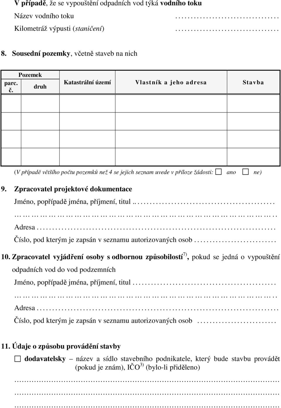 Pozemek druh Katastrální území Vlastník a jeho adresa Stavba (V případě většího počtu pozemků než 4 se jejich seznam uvede v příloze žádosti: ano ne) 9.