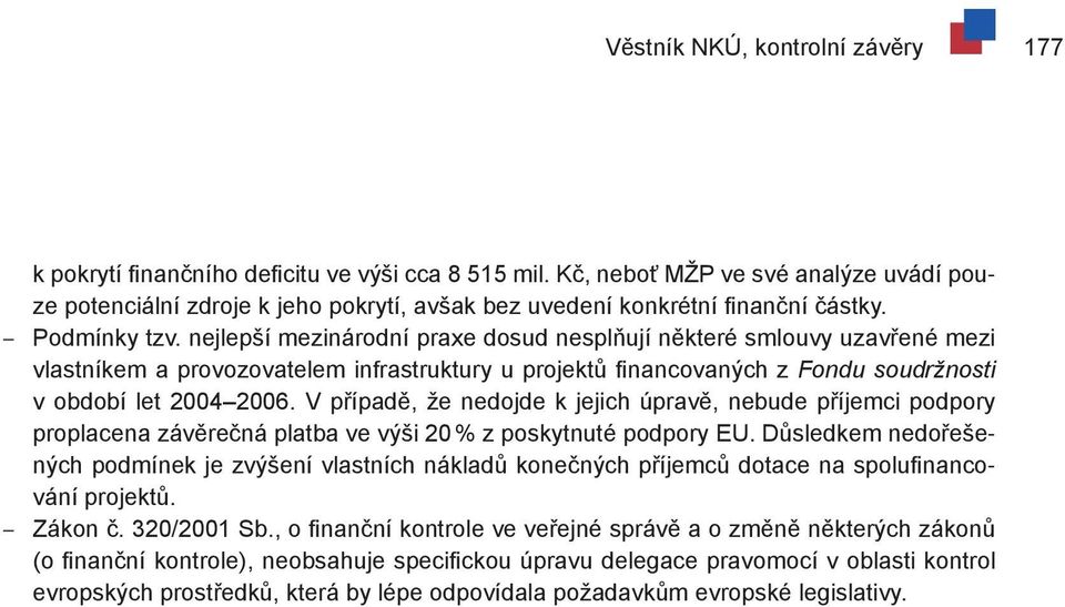 nejlepší mezinárodní praxe dosud nesplňují některé smlouvy uzavřené mezi vlastníkem a provozovatelem infrastruktury u projektů financovaných z Fondu soudržnosti v období let 2004 2006.