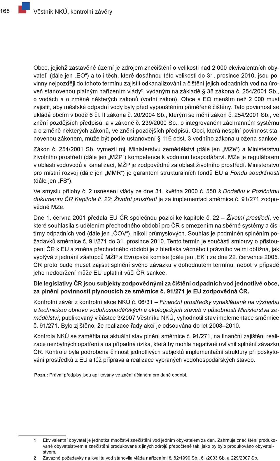 254/2001 Sb., o vodách a o změně některých zákonů (vodní zákon). Obce s EO menším než 2 000 musí zajistit, aby městské odpadní vody byly před vypouštěním přiměřeně čištěny.