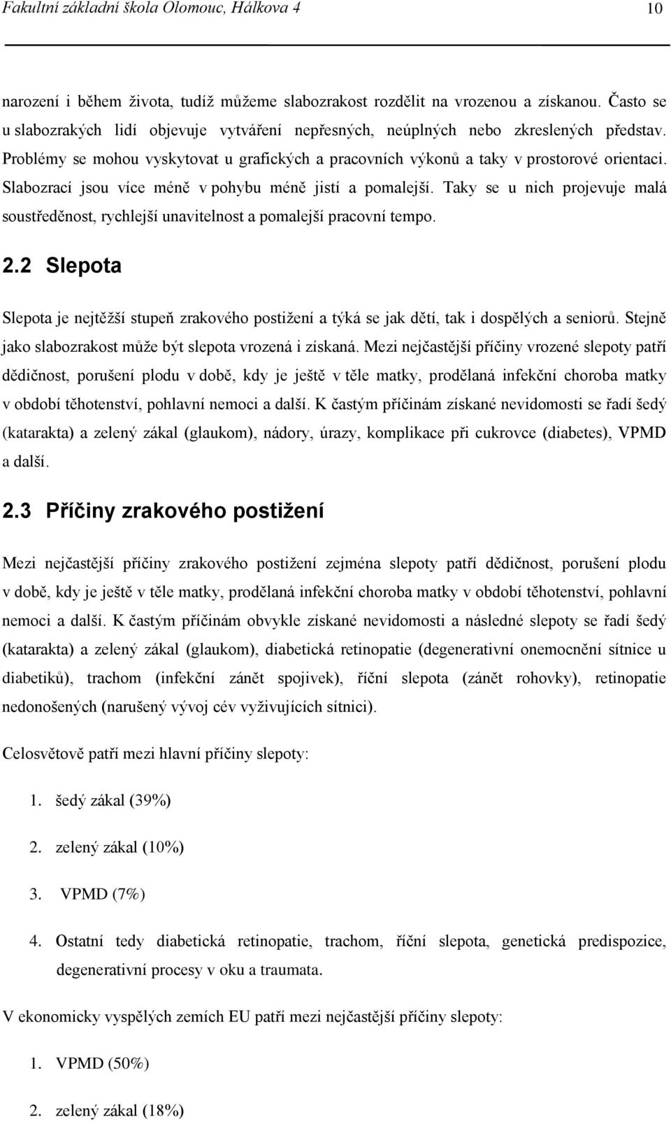 Slabozrací jsou více méně v pohybu méně jistí a pomalejší. Taky se u nich projevuje malá soustředěnost, rychlejší unavitelnost a pomalejší pracovní tempo. 2.