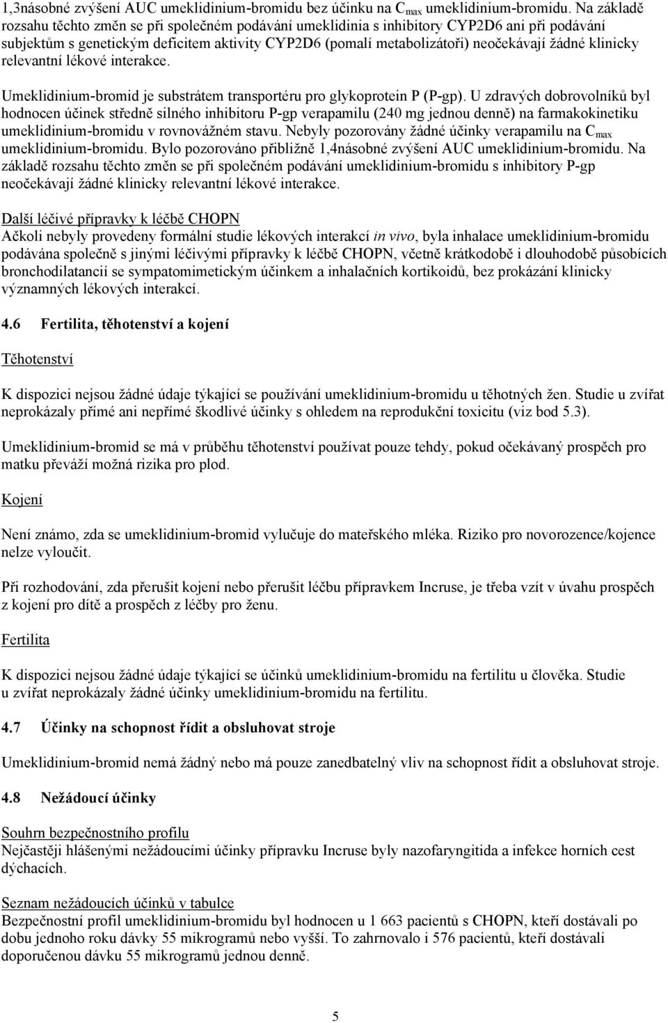 klinicky relevantní lékové interakce. Umeklidinium-bromid je substrátem transportéru pro glykoprotein P (P-gp).