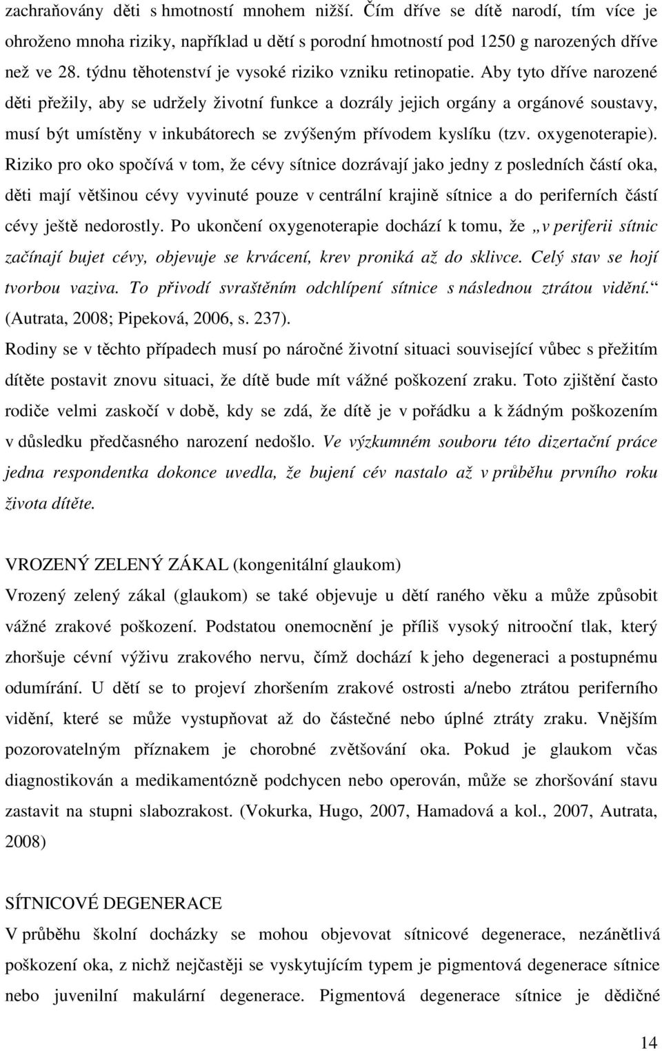 Aby tyto dříve narozené děti přežily, aby se udržely životní funkce a dozrály jejich orgány a orgánové soustavy, musí být umístěny v inkubátorech se zvýšeným přívodem kyslíku (tzv. oxygenoterapie).