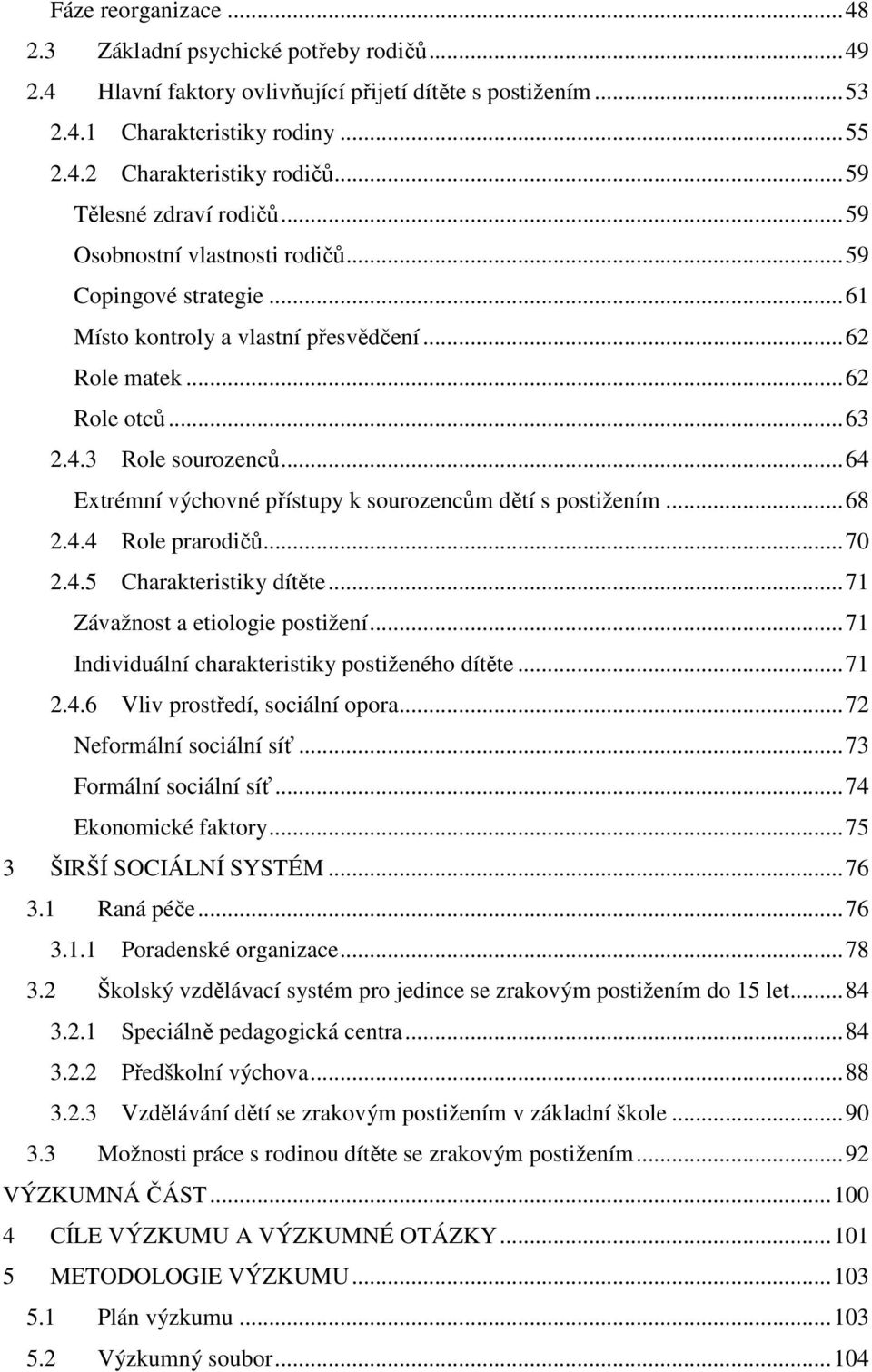 .. 64 Extrémní výchovné přístupy k sourozencům dětí s postižením... 68 2.4.4 Role prarodičů... 70 2.4.5 Charakteristiky dítěte... 71 Závažnost a etiologie postižení.