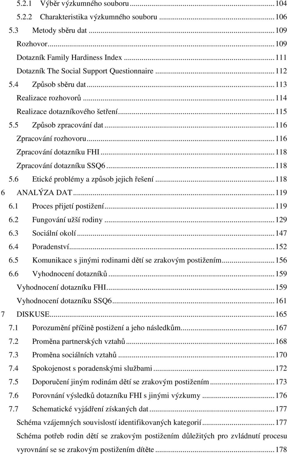 .. 116 Zpracování rozhovoru... 116 Zpracování dotazníku FHI... 118 Zpracování dotazníku SSQ6... 118 5.6 Etické problémy a způsob jejich řešení... 118 6 ANALÝZA DAT... 119 6.1 Proces přijetí postižení.