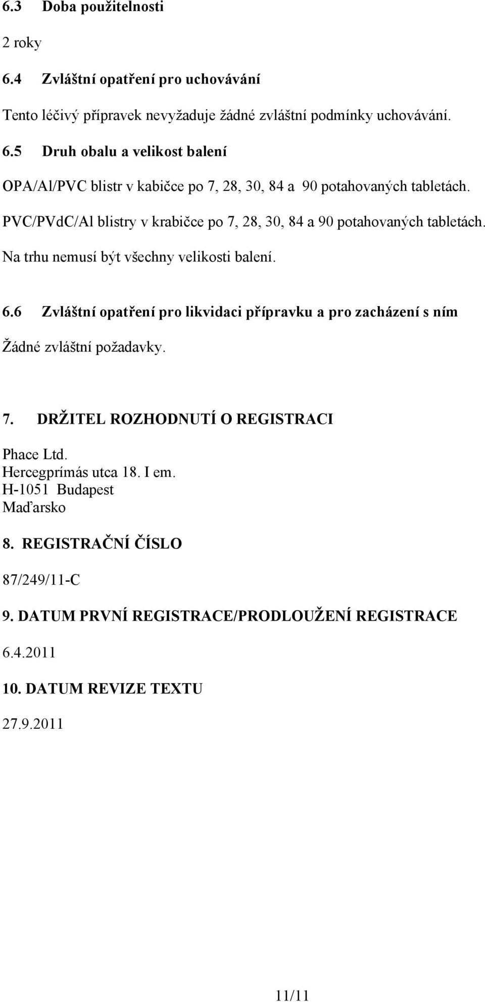 6 Zvláštní opatření pro likvidaci přípravku a pro zacházení s ním Žádné zvláštní požadavky. 7. DRŽITEL ROZHODNUTÍ O REGISTRACI Phace Ltd. Hercegprímás utca 18. I em.