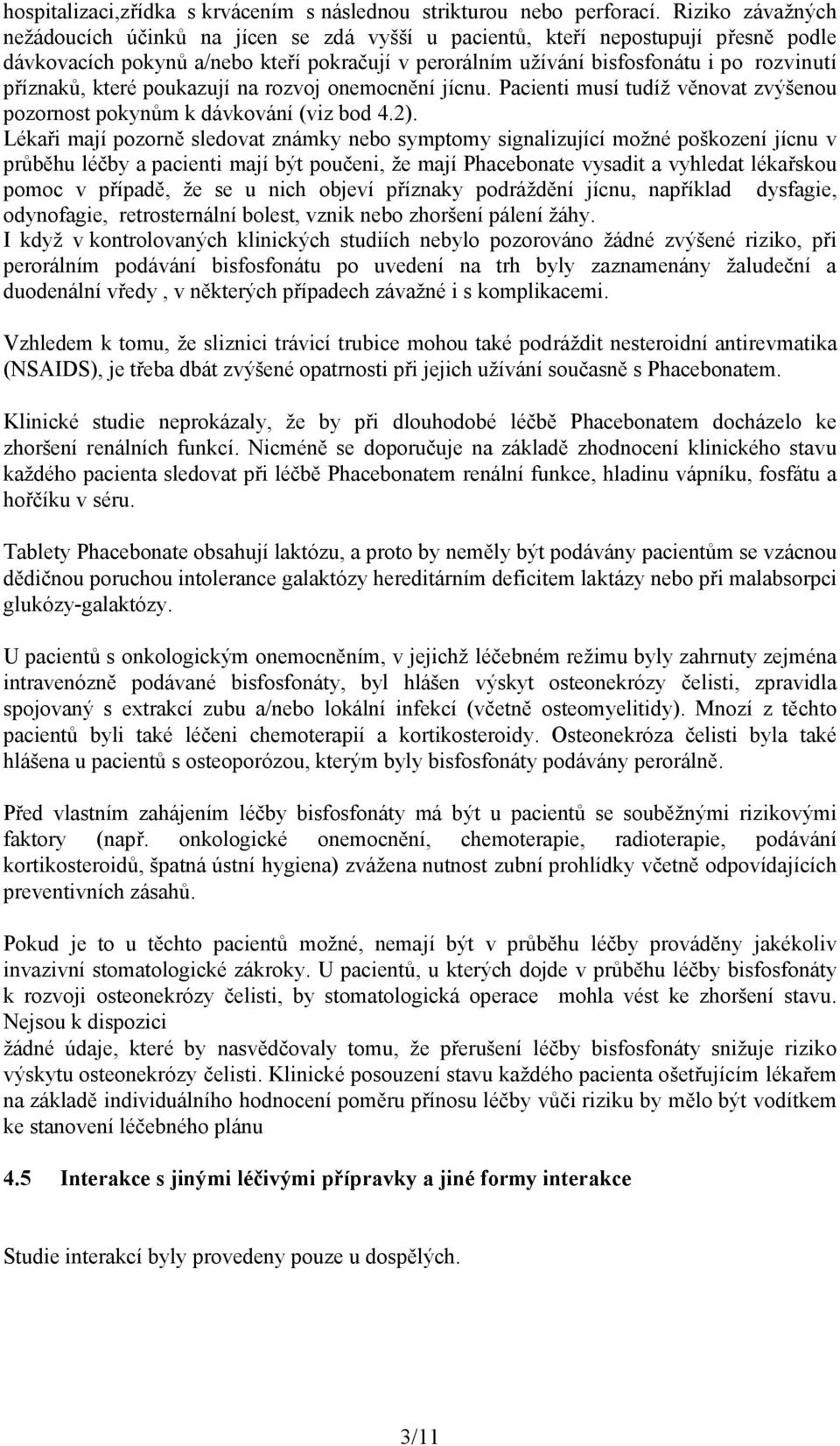 příznaků, které poukazují na rozvoj onemocnění jícnu. Pacienti musí tudíž věnovat zvýšenou pozornost pokynům k dávkování (viz bod 4.2).