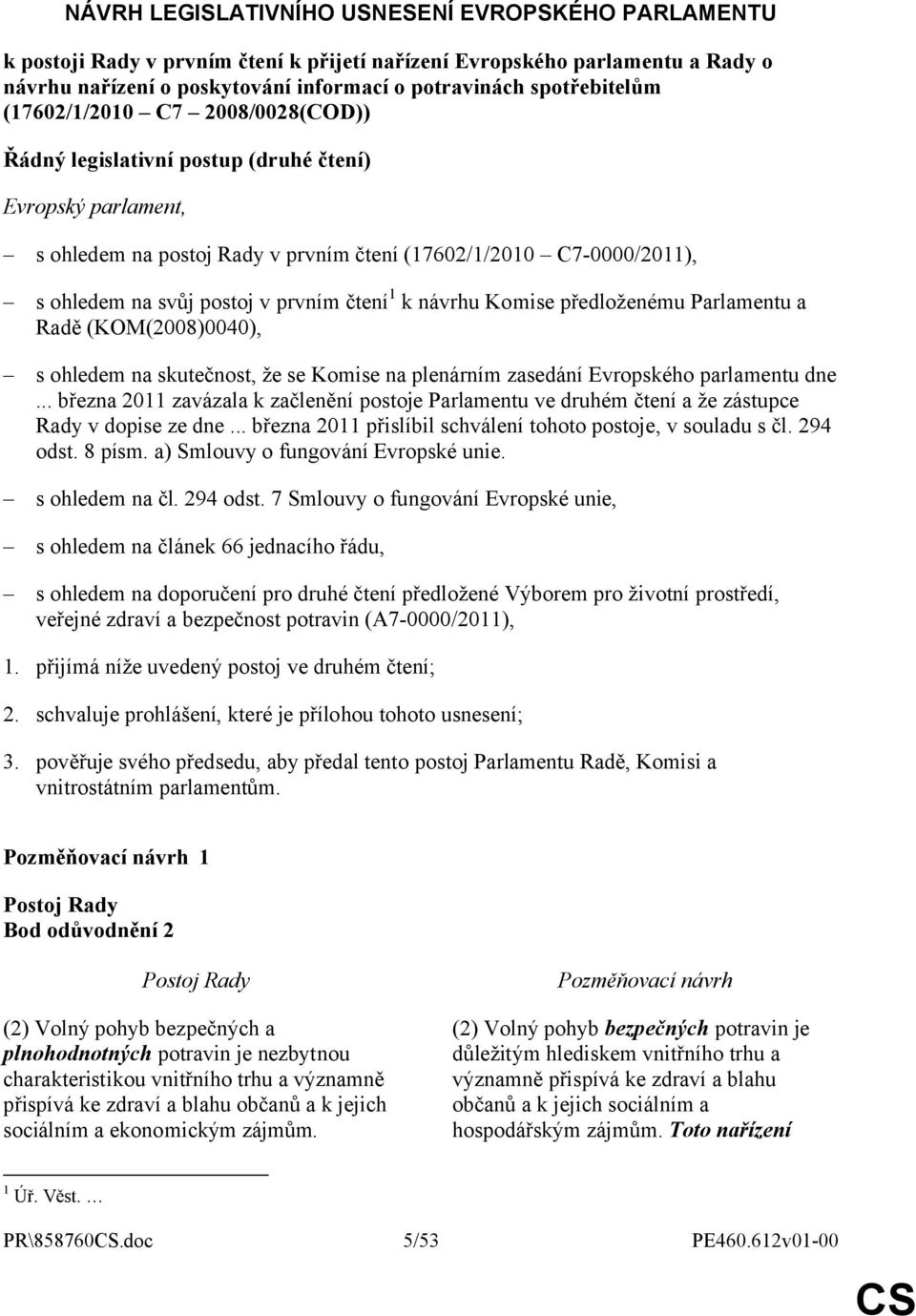 čtení 1 k návrhu Komise předloženému Parlamentu a Radě (KOM(2008)0040), s ohledem na skutečnost, že se Komise na plenárním zasedání Evropského parlamentu dne.