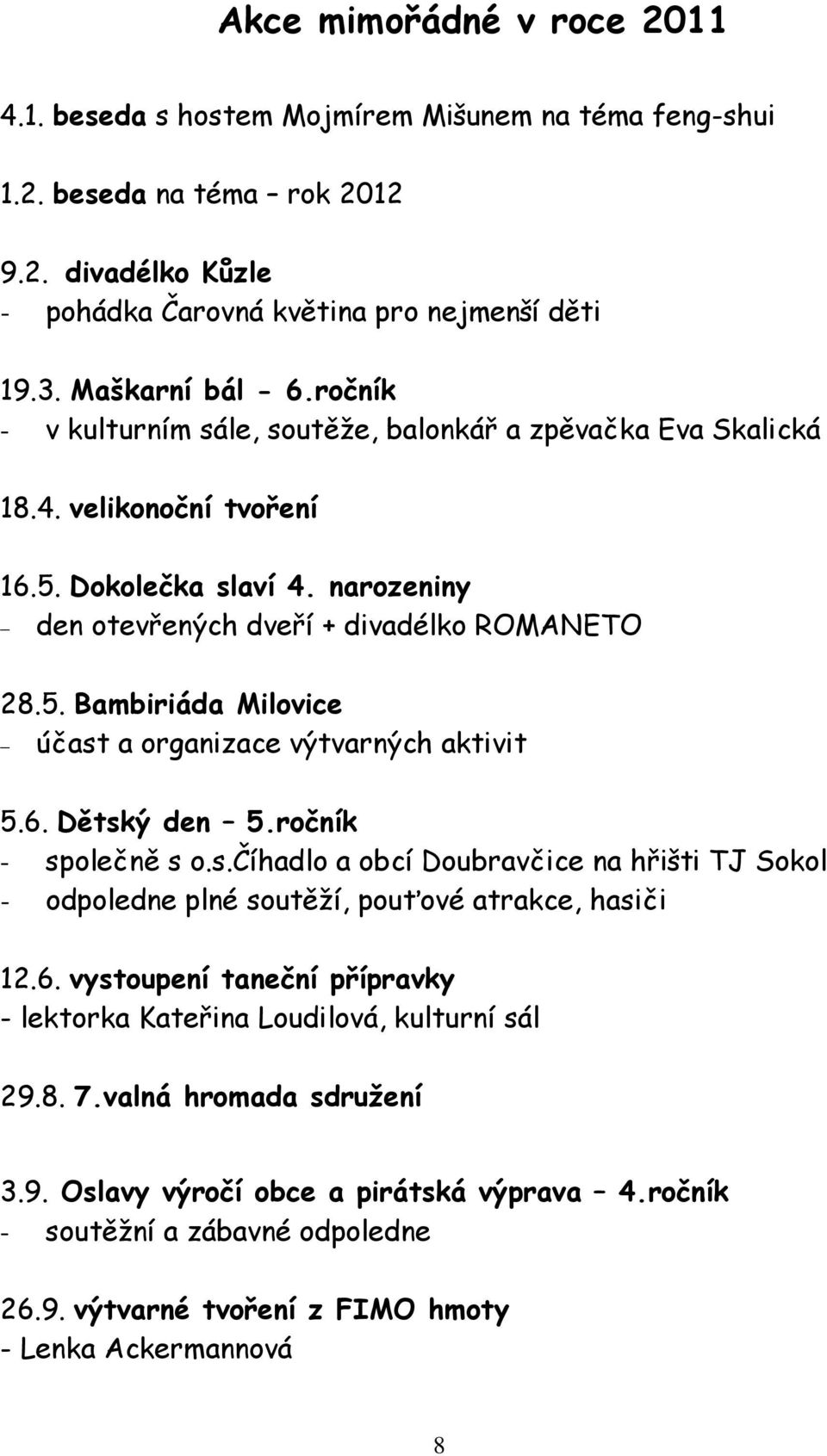 6. Dětský den 5.ročník - společně s o.s.číhadlo a obcí Doubravčice na hřišti TJ Sokol - odpoledne plné soutěží, pouťové atrakce, hasiči 12.6. vystoupení taneční přípravky - lektorka Kateřina Loudilová, kulturní sál 29.
