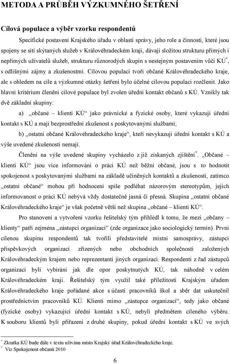 Cílovou populaci tvoří občané Královéhradeckého kraje, ale s ohledem na cíle a výzkumné otázky šetření bylo účelné cílovou populaci rozčlenit.