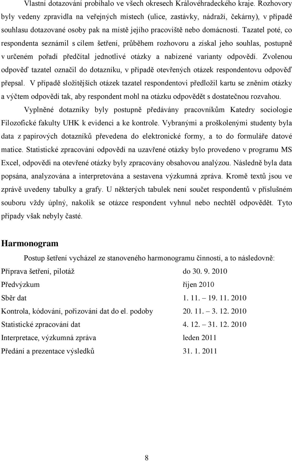 Tazatel poté, co respondenta seznámil s cílem šetření, průběhem rozhovoru a získal jeho souhlas, postupně v určeném pořadí předčítal jednotlivé otázky a nabízené varianty odpovědí.