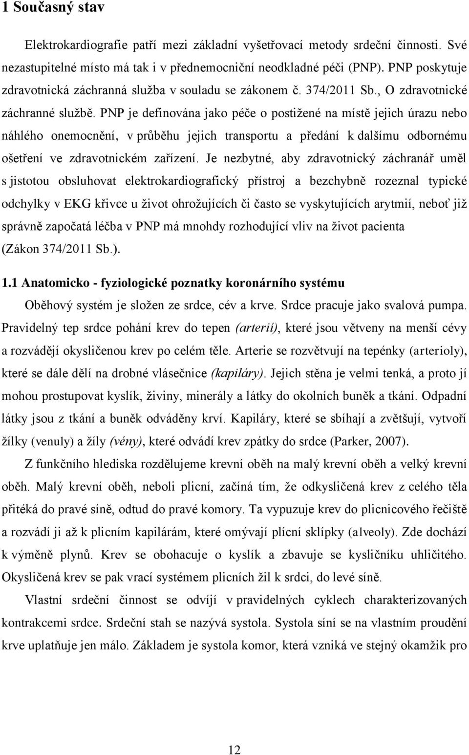 PNP je definována jako péče o postižené na místě jejich úrazu nebo náhlého onemocnění, v průběhu jejich transportu a předání k dalšímu odbornému ošetření ve zdravotnickém zařízení.