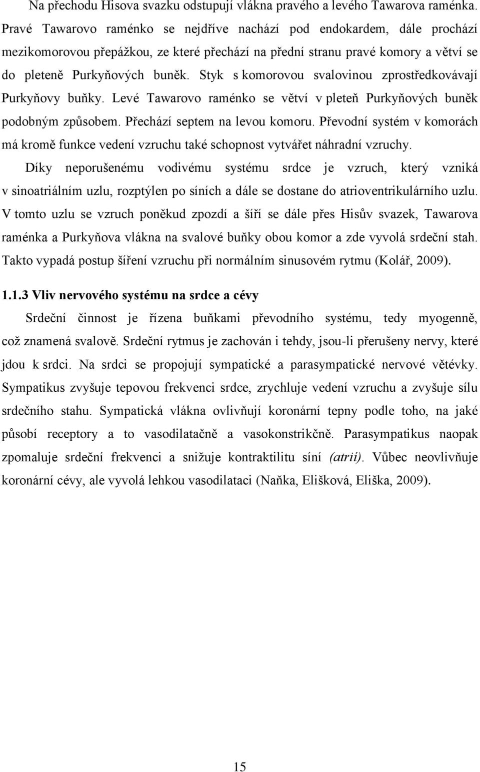 Styk s komorovou svalovinou zprostředkovávají Purkyňovy buňky. Levé Tawarovo raménko se větví v pleteň Purkyňových buněk podobným způsobem. Přechází septem na levou komoru.