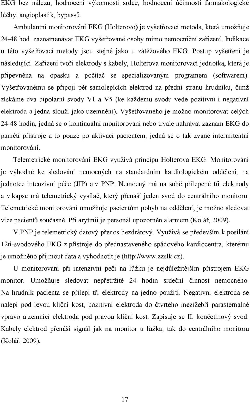 Zařízení tvoří elektrody s kabely, Holterova monitorovací jednotka, která je připevněna na opasku a počítač se specializovaným programem (softwarem).