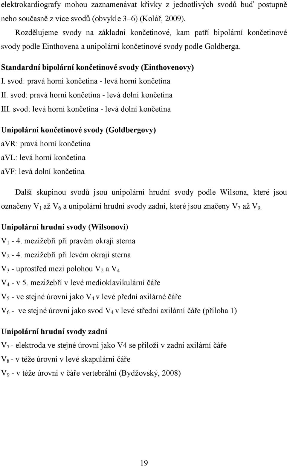 Standardní bipolární končetinové svody (Einthovenovy) I. svod: pravá horní končetina - levá horní končetina II. svod: pravá horní končetina - levá dolní končetina III.