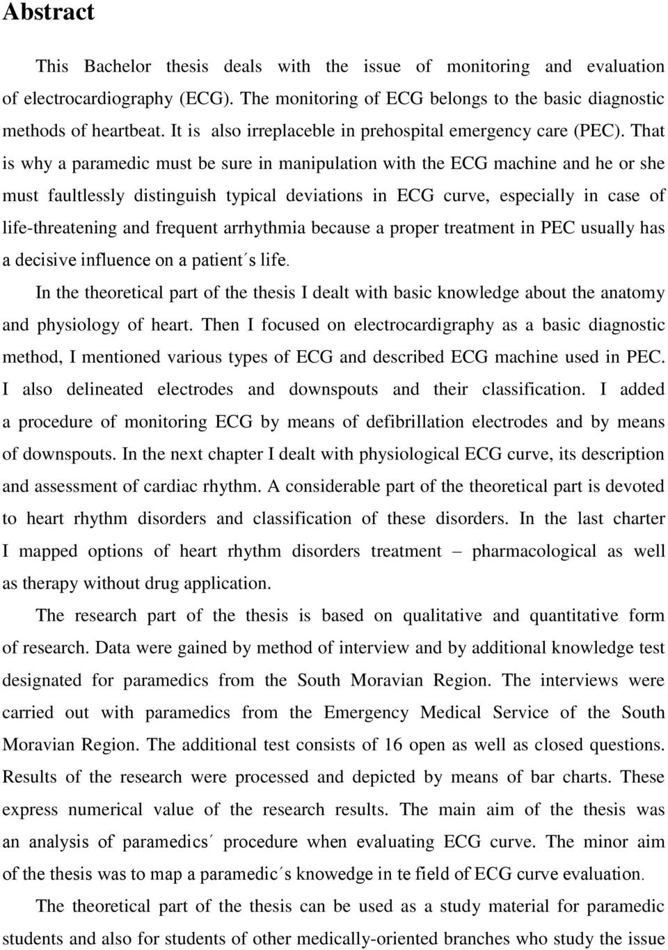 That is why a paramedic must be sure in manipulation with the ECG machine and he or she must faultlessly distinguish typical deviations in ECG curve, especially in case of life-threatening and