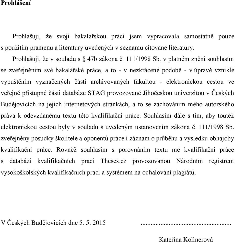 v platném znění souhlasím se zveřejněním své bakalářské práce, a to - v nezkrácené podobě - v úpravě vzniklé vypuštěním vyznačených částí archivovaných fakultou - elektronickou cestou ve veřejně