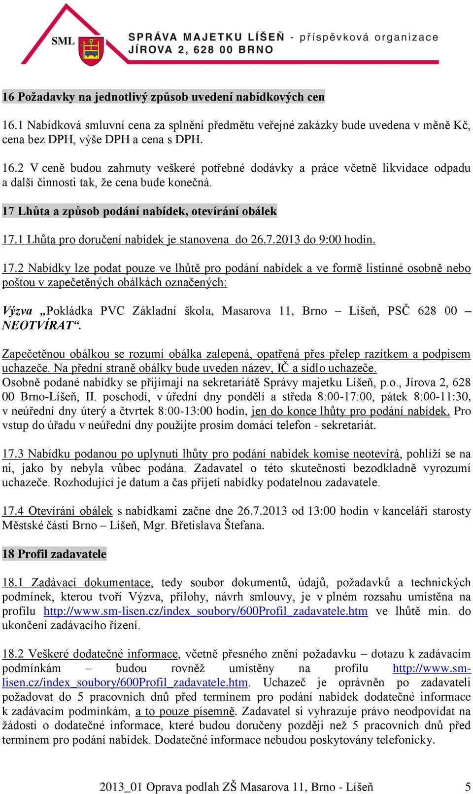 1 Lhůta pro doručení nabídek je stanovena do 26.7.2013 do 9:00 hodin. 17.