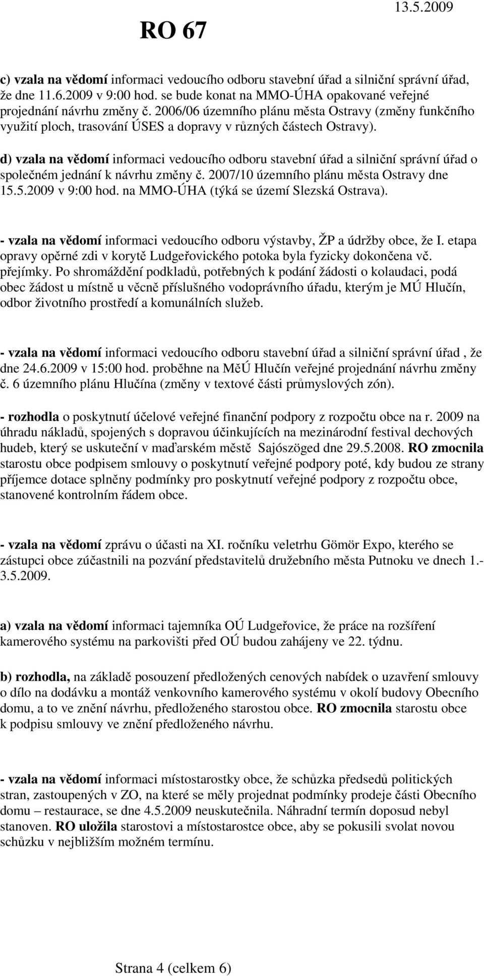 d) vzala na vědomí informaci vedoucího odboru stavební úřad a silniční správní úřad o společném jednání k návrhu změny č. 2007/10 územního plánu města Ostravy dne 15.5.2009 v 9:00 hod.