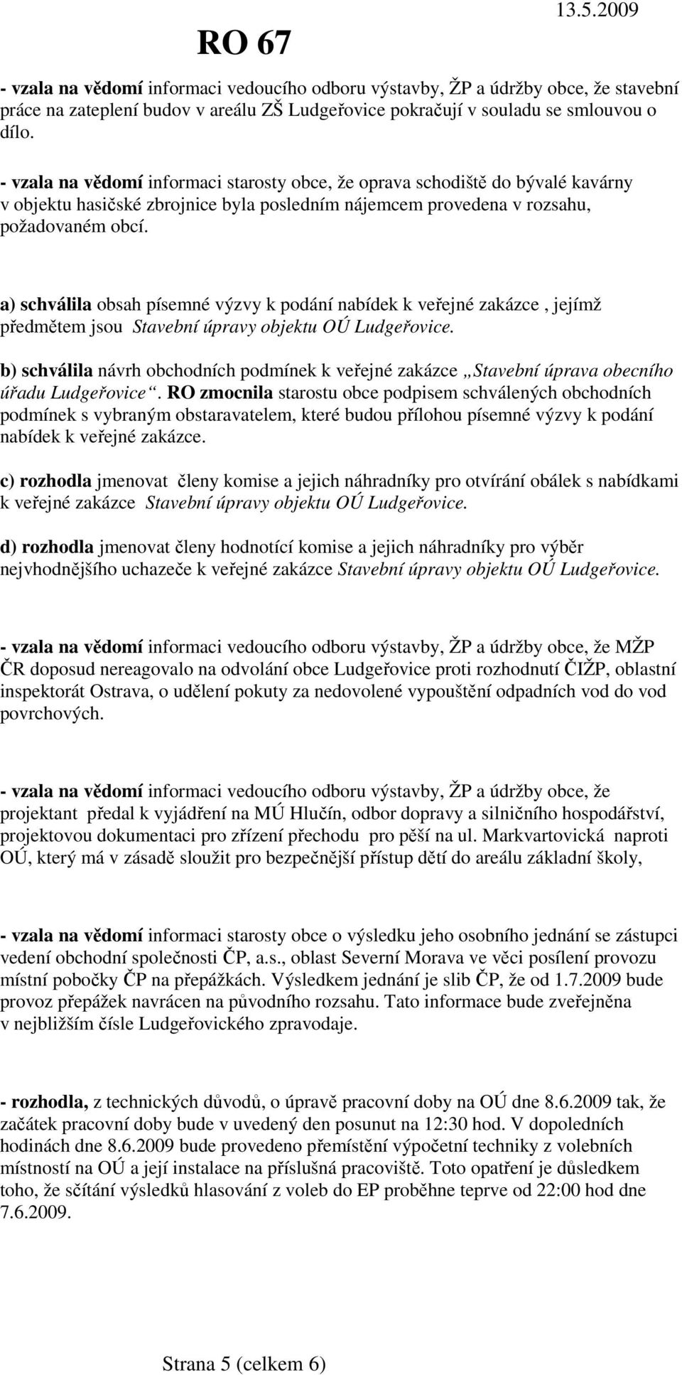 a) schválila obsah písemné výzvy k podání nabídek k veřejné zakázce, jejímž předmětem jsou Stavební úpravy objektu OÚ Ludgeřovice.