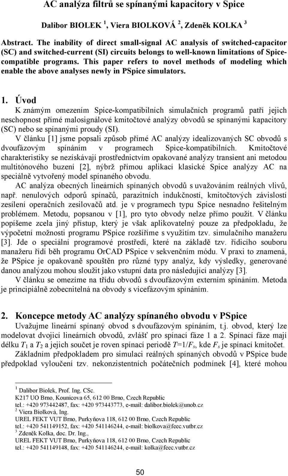 This paper refers to novel methods of modeling which enable the above analyses newly in PSpice simulators. 1.