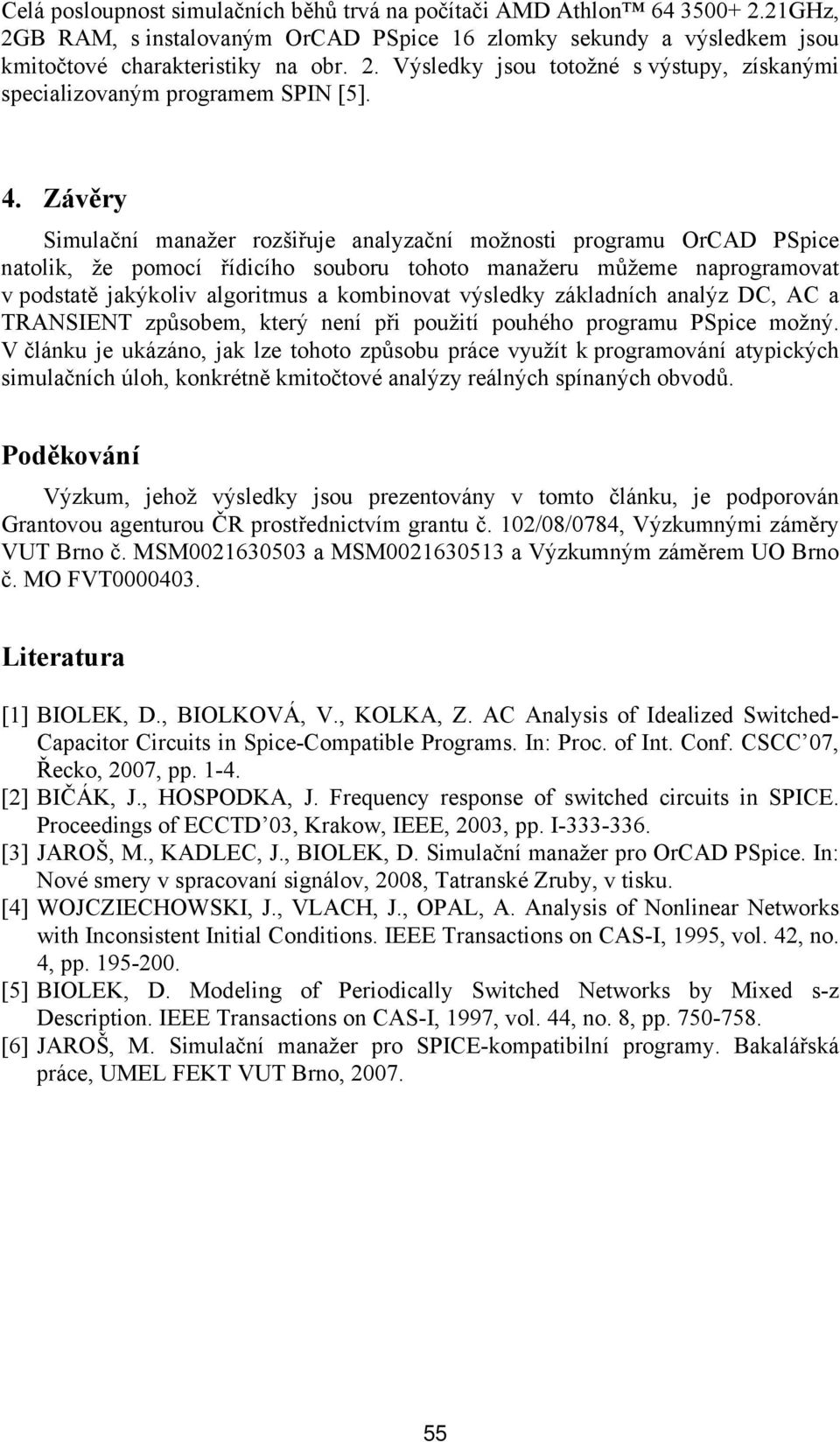 výsledky základních analýz DC, AC a TRANSIENT způsobem, který není při použití pouhého programu PSpice možný.