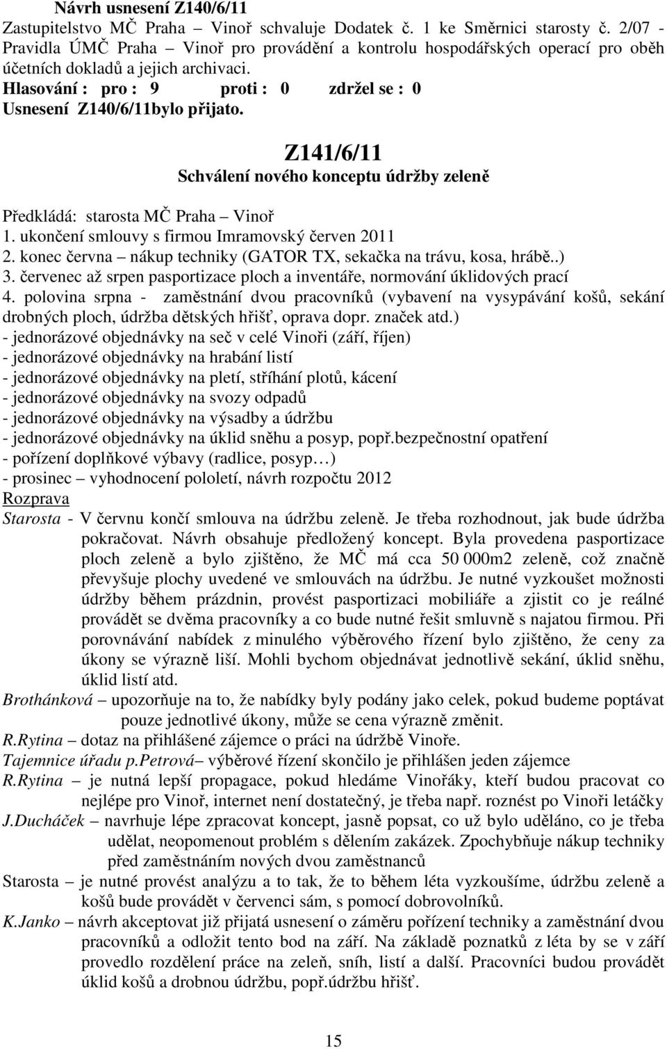 Z141/6/11 Schválení nového konceptu údržby zeleně 1. ukončení smlouvy s firmou Imramovský červen 2011 2. konec června nákup techniky (GATOR TX, sekačka na trávu, kosa, hrábě..) 3.