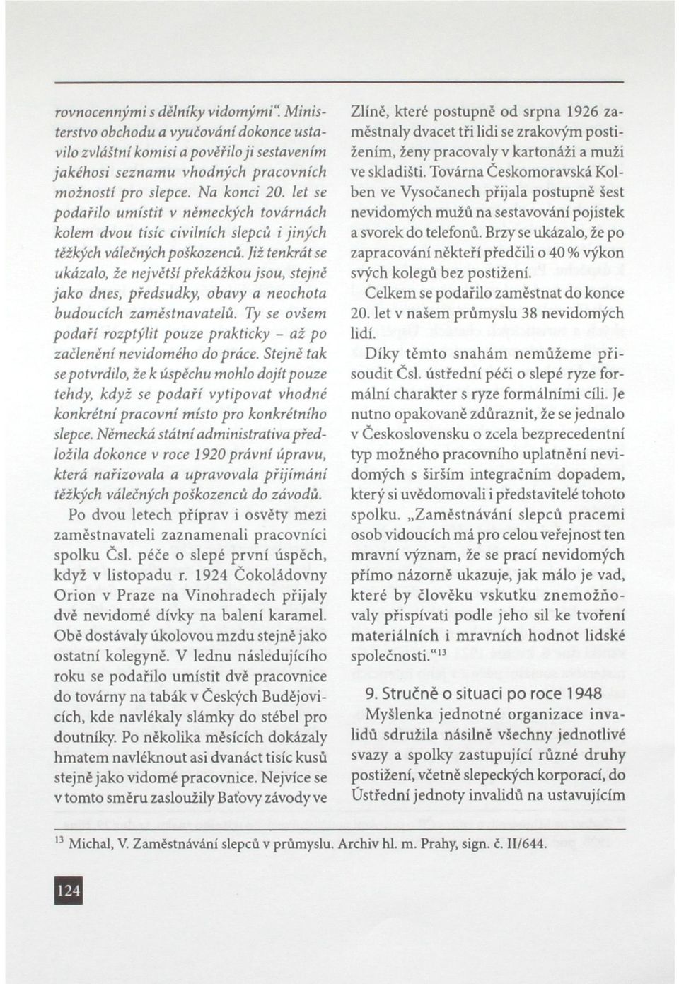 Již tenkrát se ukázalo, že nejvétší překážkou jsou, stejně jako dnes, předsudky, obavy a neochota budoucích zaměstnavatelů.
