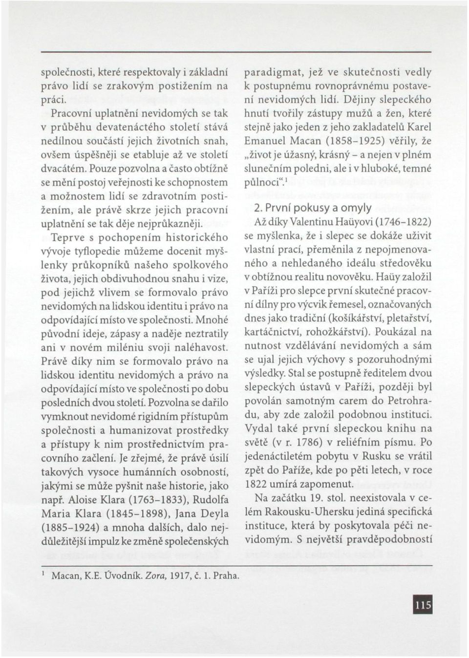 Pouze pozvolna a často obtížně se mění postoj veřejnosti ke schopnostem a možnostem lidí se zdravotním postižením, ale právě skrze jejich pracovní uplatnění se tak děje nejprůkazněji.