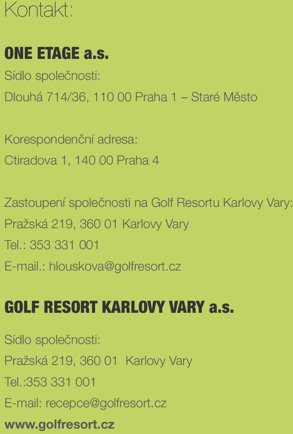 Praha 4 Zastoupení společnosti na Golf Resortu Karlovy Vary: Pražská 219, 360 01 Karlovy Vary Tel.