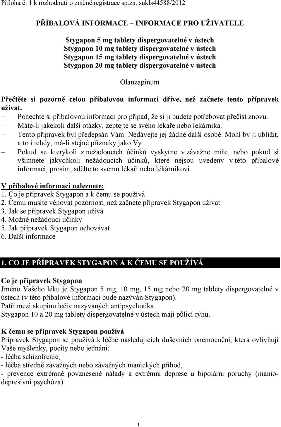 ústech Stygapon 20 mg tablety dispergovatelné v ústech Olanzapinum Přečtěte si pozorně celou příbalovou informaci dříve, než začnete tento přípravek užívat.