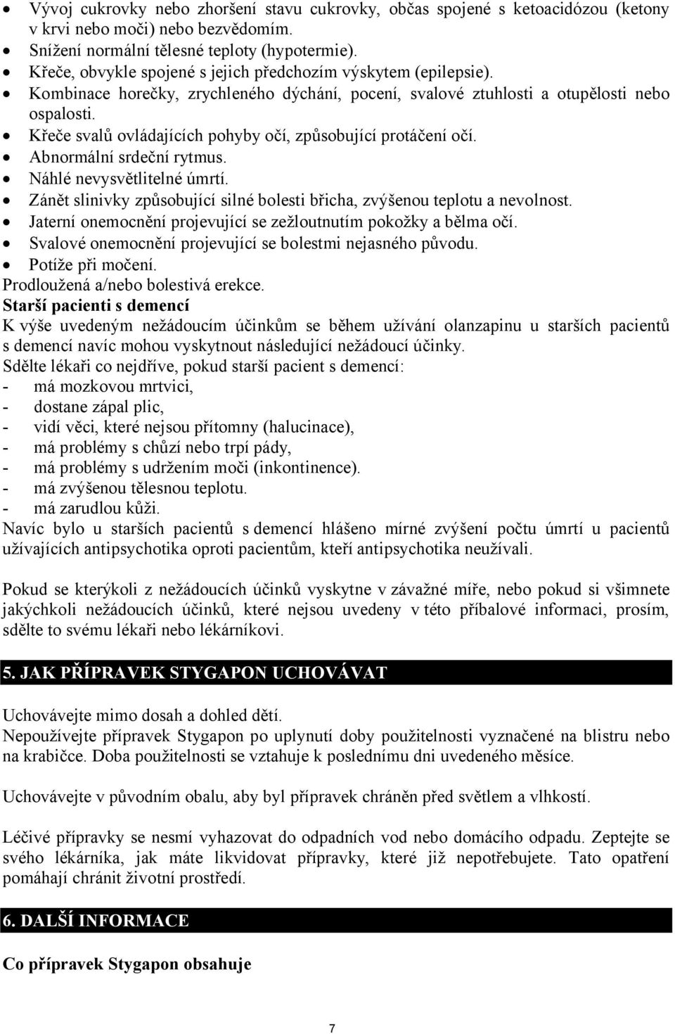 Křeče svalů ovládajících pohyby očí, způsobující protáčení očí. Abnormální srdeční rytmus. Náhlé nevysvětlitelné úmrtí. Zánět slinivky způsobující silné bolesti břicha, zvýšenou teplotu a nevolnost.