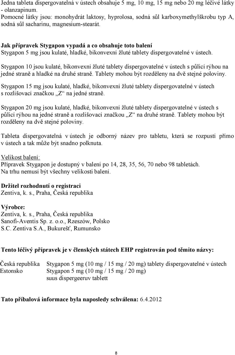 Jak přípravek Stygapon vypadá a co obsahuje toto balení Stygapon 5 mg jsou kulaté, hladké, bikonvexní žluté tablety dispergovatelné v ústech.