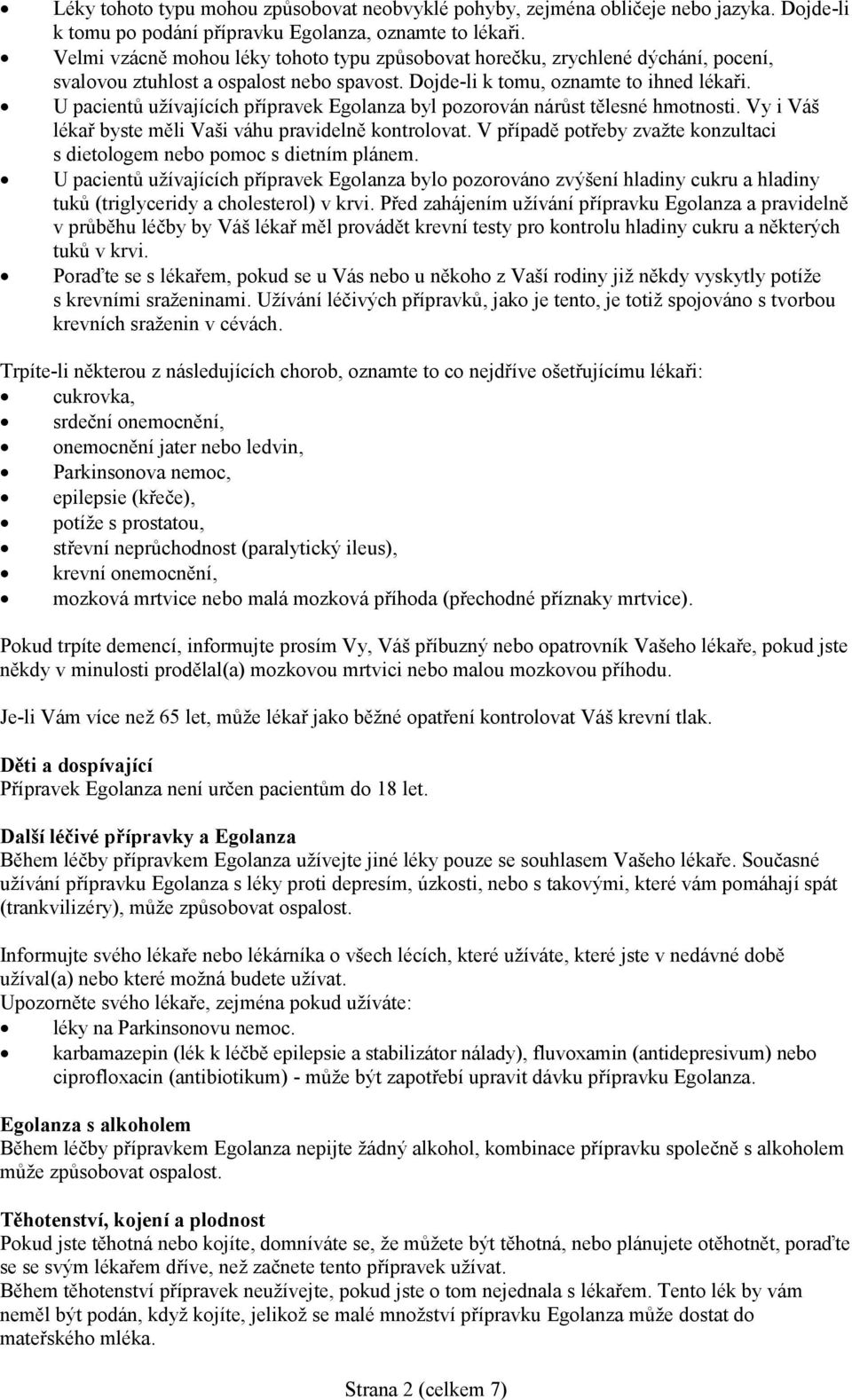 U pacientů užívajících přípravek Egolanza byl pozorován nárůst tělesné hmotnosti. Vy i Váš lékař byste měli Vaši váhu pravidelně kontrolovat.