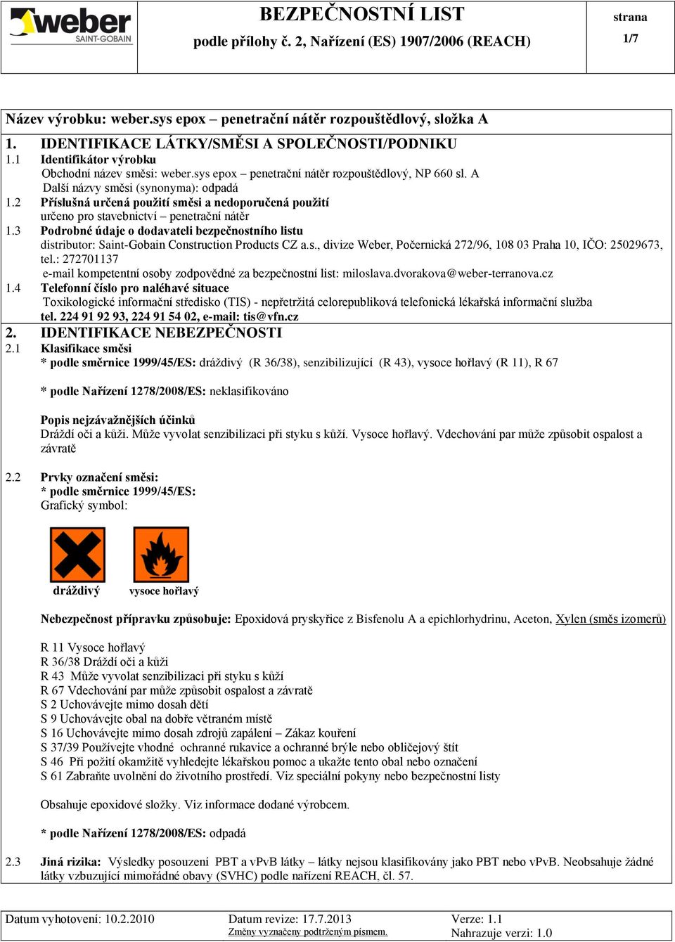 3 Podrobné údaje o dodavateli bezpečnostního listu distributor: Saint-Gobain Construction Products CZ a.s., divize Weber, Počernická 272/96, 108 03 Praha 10, IČO: 25029673, tel.