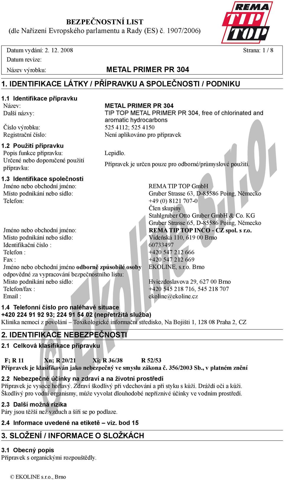 2 Použití přípravku Popis funkce přípravku: Určené nebo doporučené použití přípravku: TIP TOP METAL PRIMER PR 304, free of chlorinated and aromatic hydrocarbons Lepidlo.