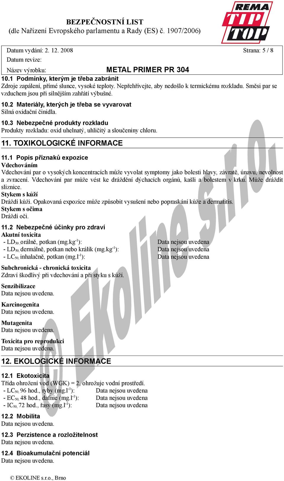 11. TOXIKOLOGICKÉ INFORMACE 11.1 Popis příznaků expozice Vdechováním Vdechování par o vysokých koncentracích může vyvolat symptomy jako bolesti hlavy, závratě, únavu, nevolnost a zvracení.