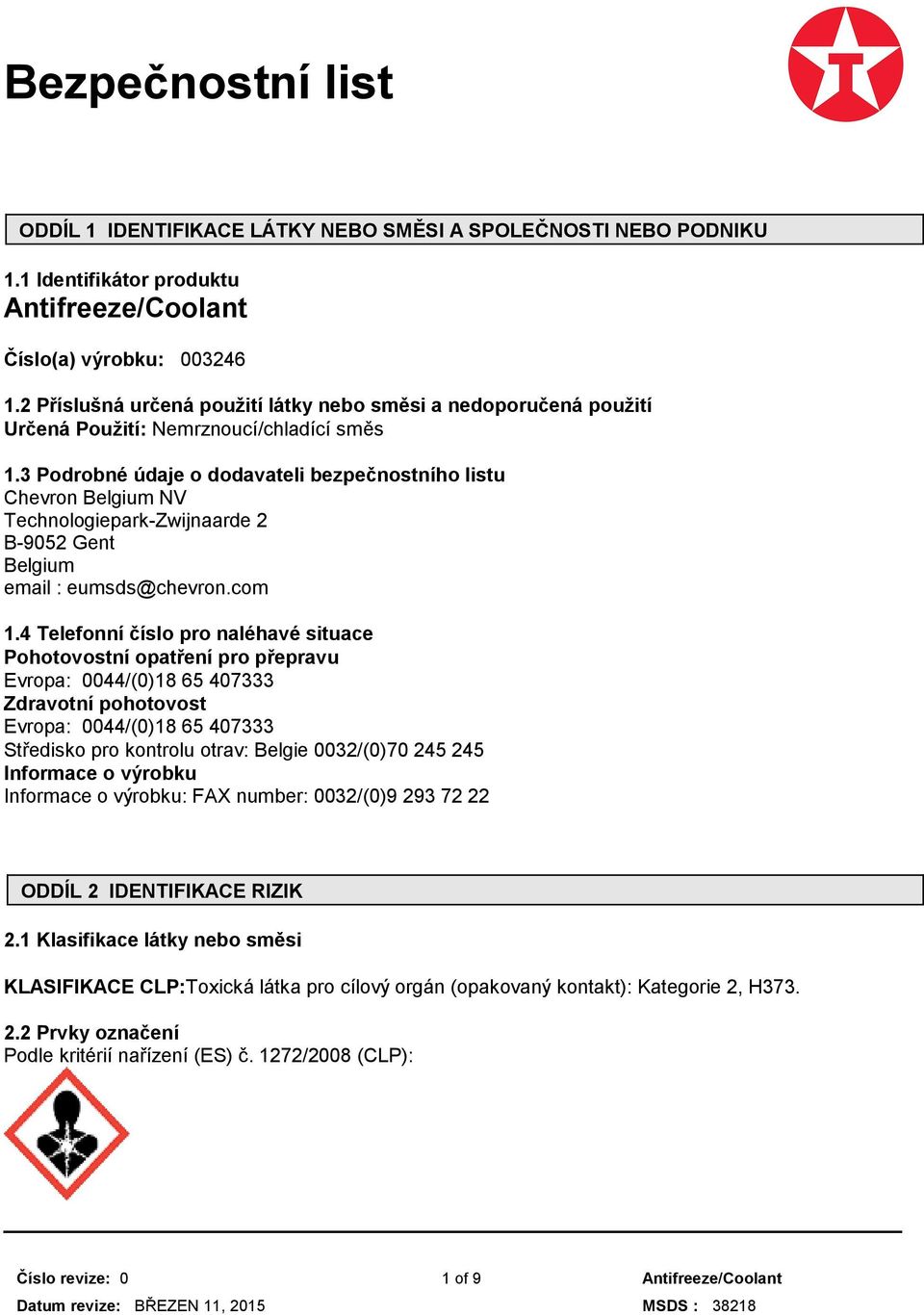 3 Podrobné údaje o dodavateli bezpečnostního listu Chevron Belgium NV Technologiepark-Zwijnaarde 2 B-9052 Gent Belgium email : eumsds@chevron.com 1.