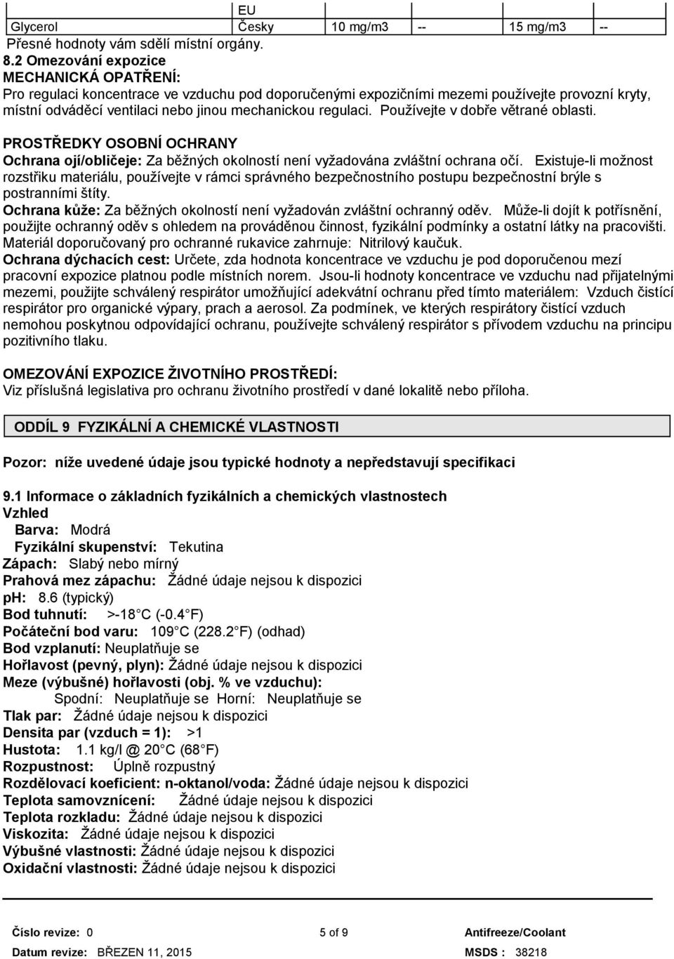 Používejte v dobře větrané oblasti. PROSTŘEDKY OSOBNÍ OCHRANY Ochrana ojí/obličeje: Za běžných okolností není vyžadována zvláštní ochrana očí.