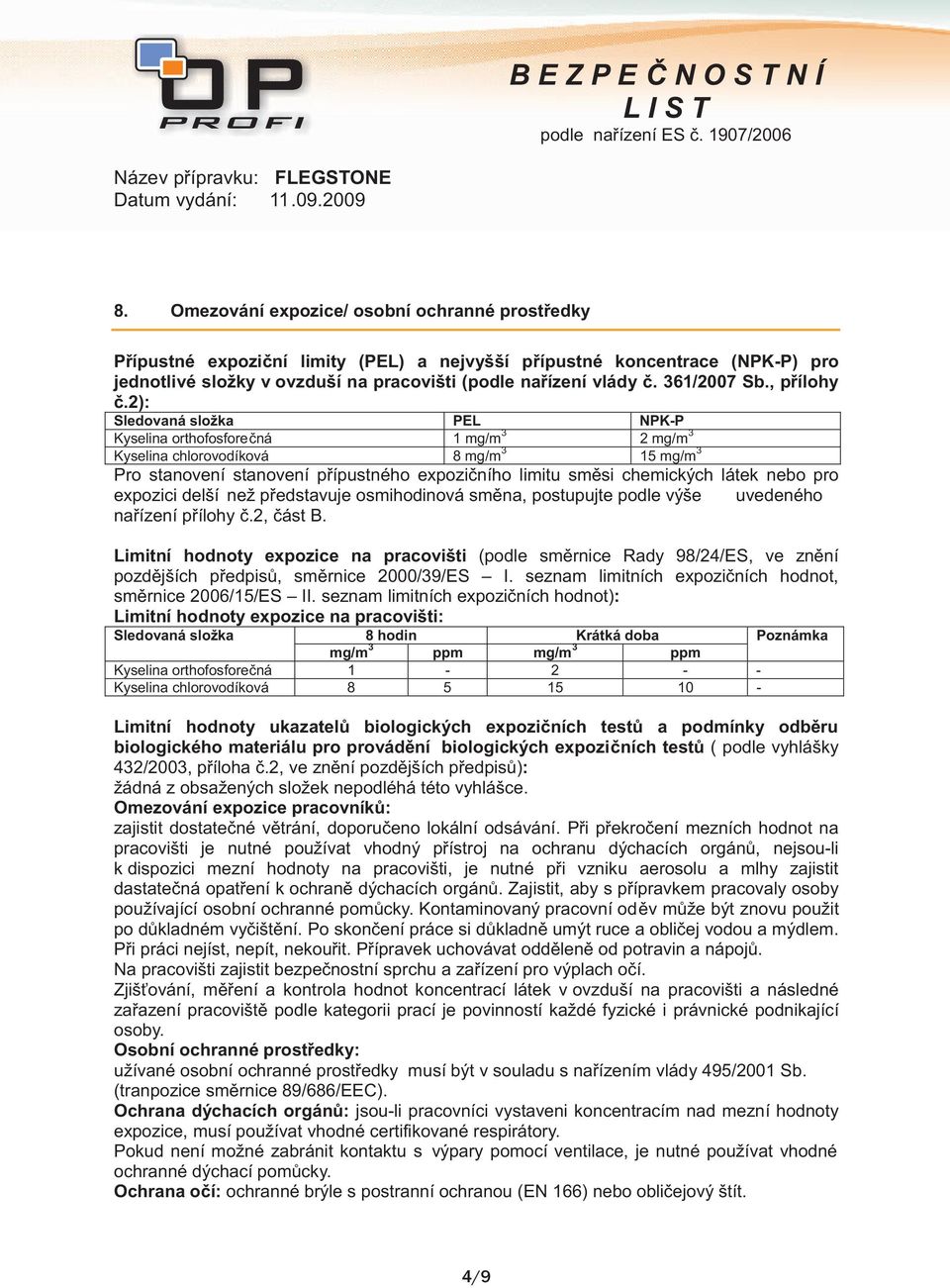 2): Sledovaná složka PEL NPK-P Kyselina orthofosforečná 1 mg/m 3 2 mg/m 3 Kyselina chlorovodíková 8 mg/m 3 15 mg/m 3 Pro stanovení stanovení přípustného expozičního limitu směsi chemických látek nebo