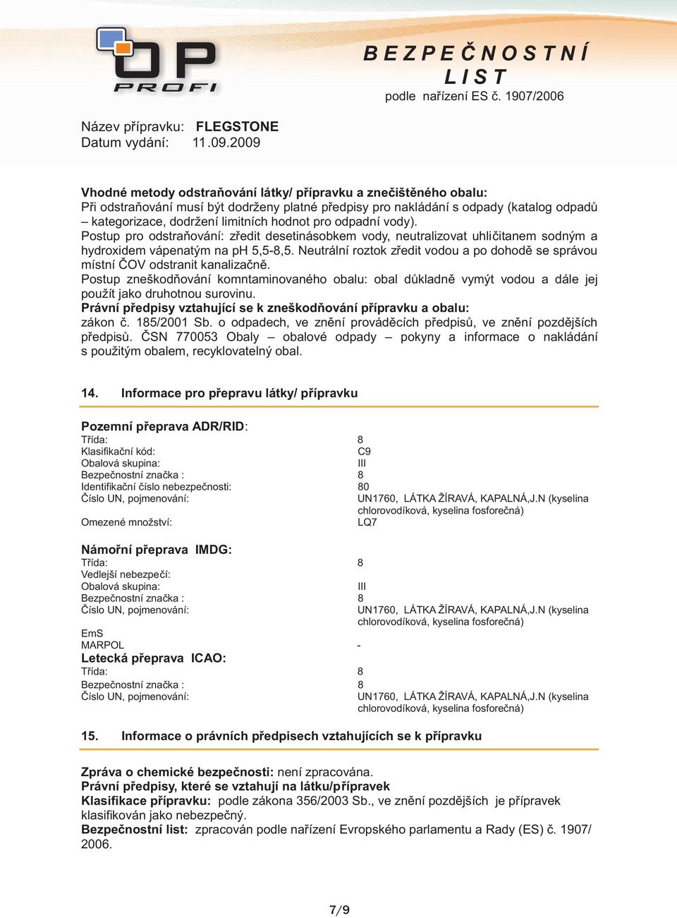 Neutrální roztok zředit vodou a po dohodě se správou místní ČOV odstranit kanalizačně. Postup zneškodňování komntaminovaného obalu: obal důkladně vymýt vodou a dále jej použít jako druhotnou surovinu.