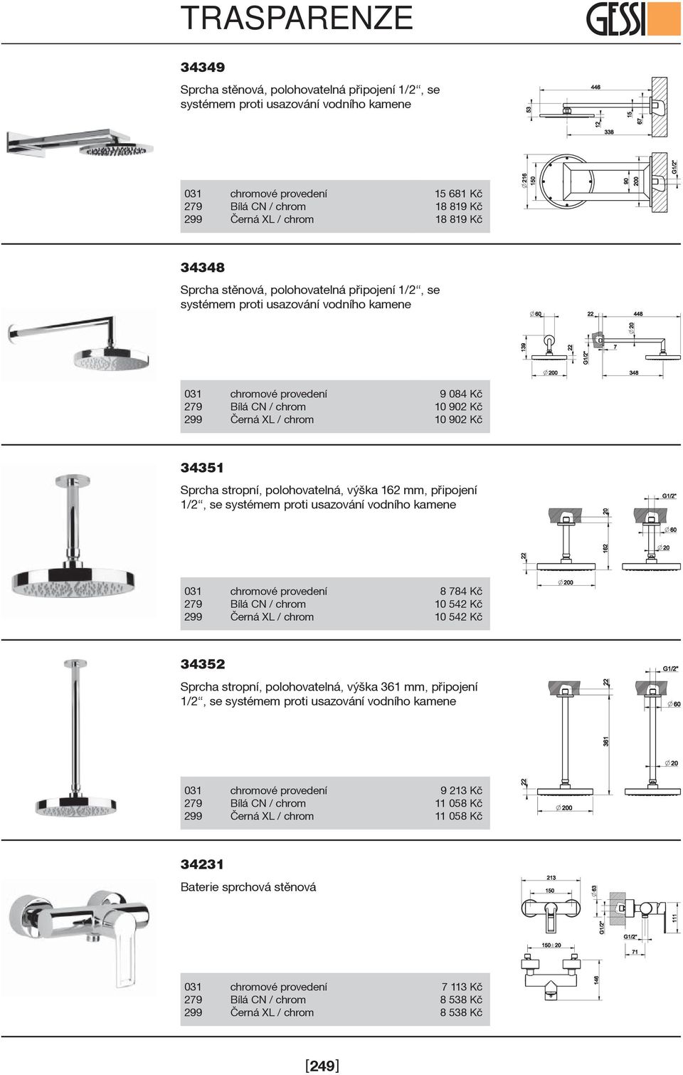 162 mm, pøipojení 1/2, se systémem proti usazování vodního kamene 8 784 Kè 10 542 Kè 10 542 Kè 34352 Sprcha stropní, polohovatelná, výška 361 mm,