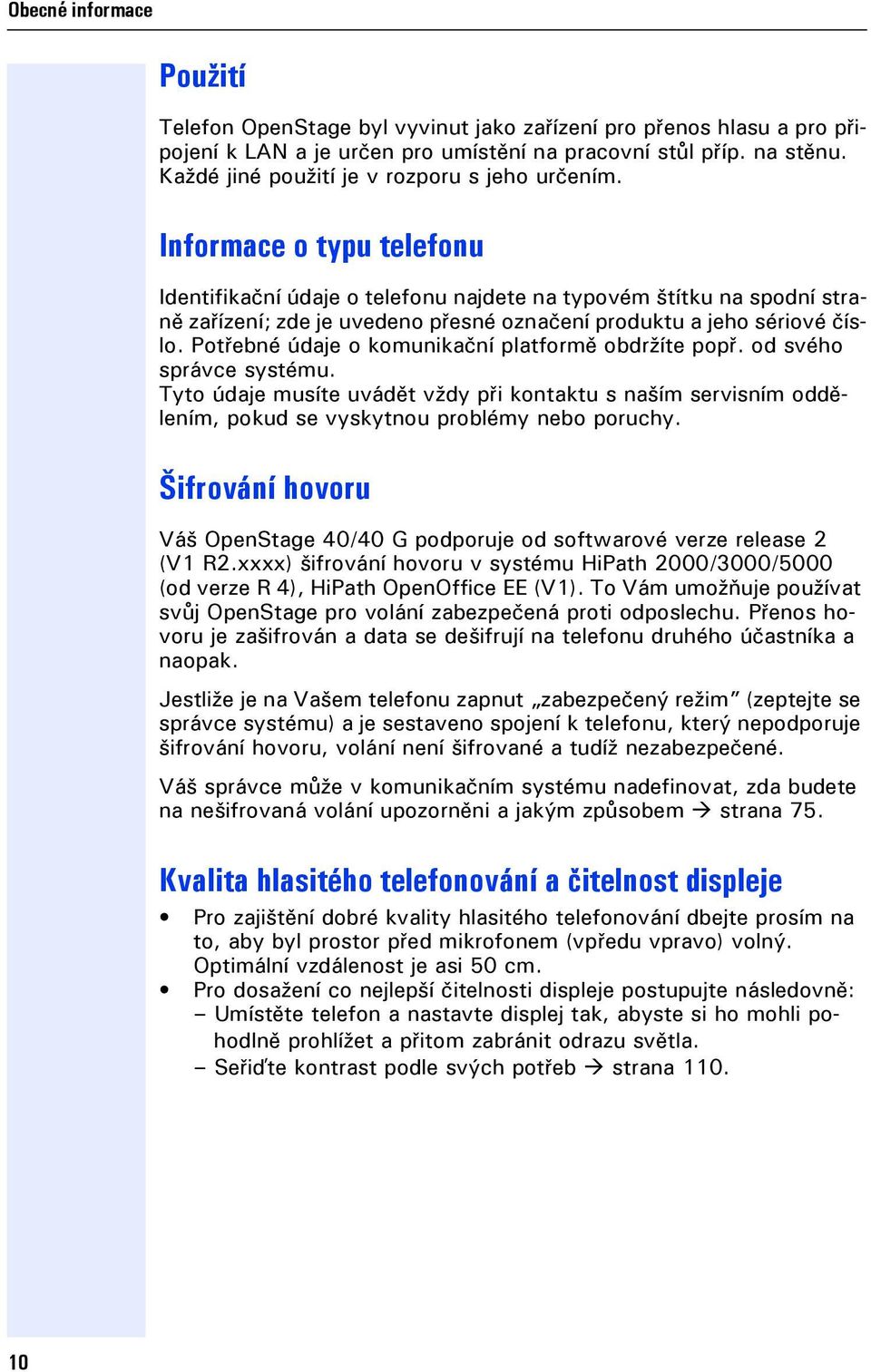 Informace o typu telefonu Identifikační údae o telefonu nadete na typovém štítku na spodní straně zařízení; zde e uvedeno přesné označení produktu a eho sériové číslo.