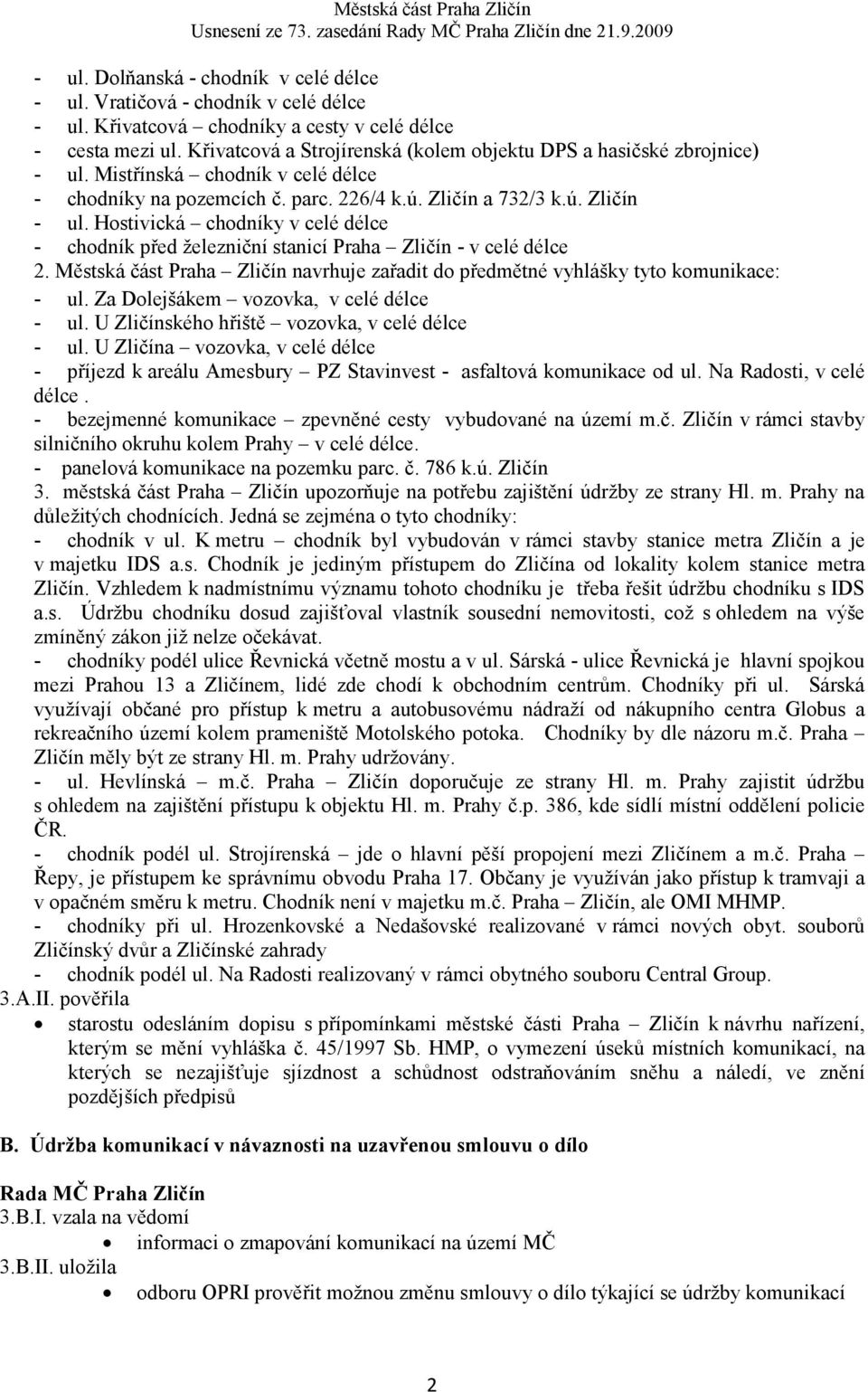 Hostivická chodníky v celé délce - chodník před železniční stanicí Praha Zličín - v celé délce 2. Městská část Praha Zličín navrhuje zařadit do předmětné vyhlášky tyto komunikace: - ul.